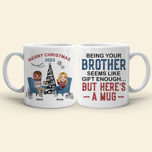 Being Your Brother Seems Like Gift Enough, Gift For Brother, Sister, Personalized Mug, Drinking Brother Mug, Christmas Gift - Coffee Mug - GoDuckee