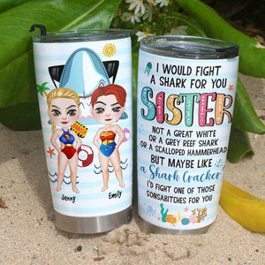 I Would Fight A Shark For You, Gift For Friends, Personalized Tumbler, Beach Bestie Tumbler, Summer Gift 01QHHN210723PA - Tumbler Cup - GoDuckee