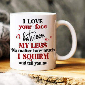 I Love Your Face Between My Legs, Couple Gift, Personalized Mug, Naughty Couple Mug - Coffee Mug - GoDuckee