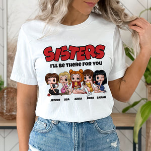Sisters, I'll Be There For You, Gift For Best Friends, Personalized Shirt, Drinking Besties Shirt 03NAPO260723HH - Shirts - GoDuckee