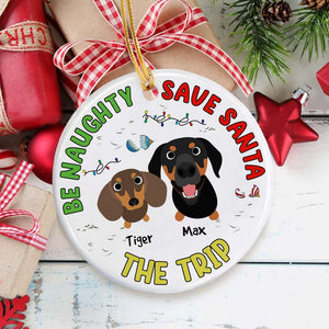 Be Naughty, Safe Santa The Trip, Gift For Dog Lover, Personalized Ceramic Ornament, Naughty Dogs Ornament, Christmas Gift - Ornament - GoDuckee