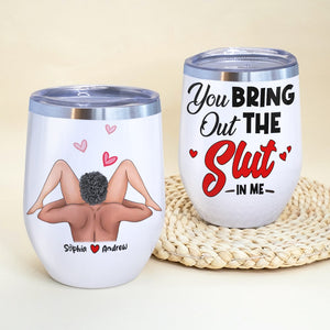 Couple, You Bring Out The Slut In Me, Personalized Mug, Gift For Couple - Wine Tumbler - GoDuckee