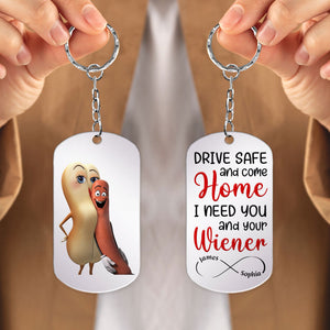 Drive Safe And Come Home I Need You And Your Wiener-Personalized Stainless Steel Keychain- Gifts For Him/ Gift For Her- PW 02toti260723 - Keychains - GoDuckee