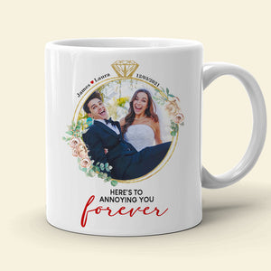 Here's To Annoying You Forever, Couple Gift, Personalized Mug, Custom Image Married Mug - Coffee Mug - GoDuckee