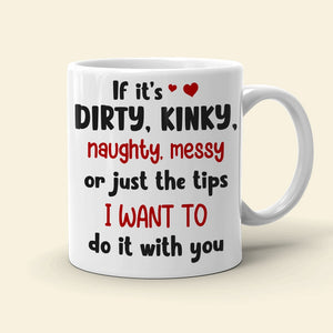 Love Couple, If It's Dirty, Kindy, Naughty, Messy, Personalized Mug, Gift For Couple, 01DNDT230623 - Coffee Mug - GoDuckee