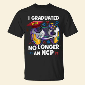 I Graduated No Longer An NCP, Personalized Shirt, Gifts For Gamer - Shirts - GoDuckee