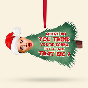 Where Do You Think You're Gonna Put A Tree That Big, Couple Gift, Personalized Acrylic Ornament, Christmas Tree Couple Ornament, Christmas Gift 03HTTI141123 - Ornament - GoDuckee