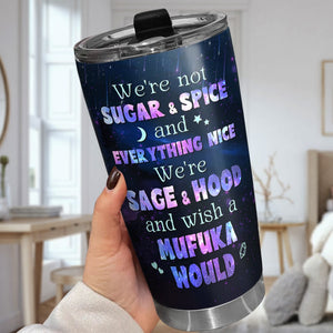 We Are Not Sugar And Spice And Everything Nice We Are Sage And Hood-Personalized Tumbler- Gift For Friends- Friends Tumbler - Tumbler Cup - GoDuckee