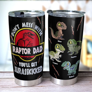 Don't Mess With Raptor Dad, You'll Get Jurasskicked, Personalized Tumbler 06huti260523 - Tumbler Cup - GoDuckee