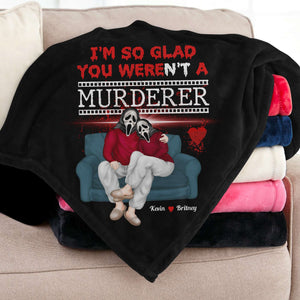I'm So Glad You Weren't A Murderer, Personalized Blanket, Gifts For Him Gifts For Her 04NADT210923PA - Blanket - GoDuckee