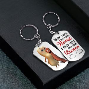 Drive Safe And Come Home I Need You And Your Wiener-Personalized Stainless Steel Keychain- Gifts For Him/ Gift For Her- PW 02toti260723 - Keychains - GoDuckee