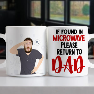If Found In Microwave Please Return To Dad, Gift For Dad, Personalized Mug, Funny Custom Image Dad Mug - Coffee Mug - GoDuckee