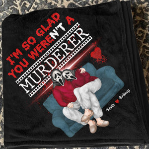 I'm So Glad You Weren't A Murderer, Personalized Blanket, Gifts For Him Gifts For Her 04NADT210923PA - Blanket - GoDuckee