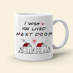 I Wish You Lived Next Door, Personalized Coffee Mug, Gifts For Friend - Coffee Mug - GoDuckee