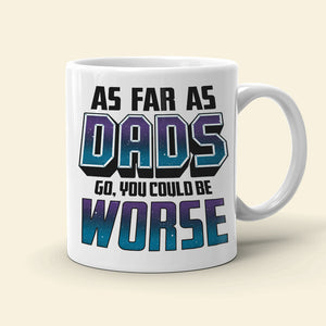 As Far As Dads Go You Could Be Worse, Personalized Mug 03HUDT260523 - Coffee Mug - GoDuckee