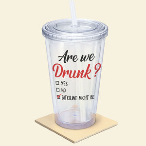 Are We Drunk, Personalized Acrylic Tumbler, Gifts For Bestie - Tumbler Cup - GoDuckee