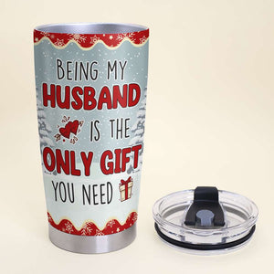 Being My Husband Is The Only Gift You Need, Personalized Tumbler, Gifts For Couple - Tumbler Cup - GoDuckee