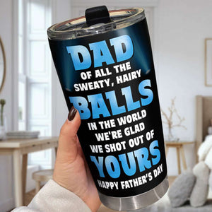 Dad Of All The Sweaty Hairy Balls In The World, Personalized Tumbler Gift For Dad - Tumbler Cup - GoDuckee
