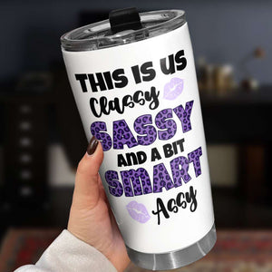 This Is Us Classy Sassy And A Bit Assy 01QHDT2707HH Personalized Tumbler, Gifts For Friend - Tumbler Cup - GoDuckee