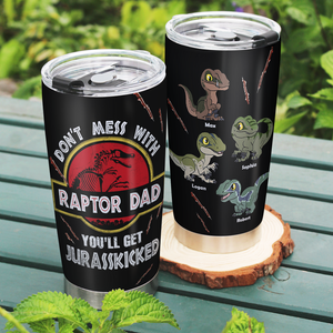 Don't Mess With Raptor Dad, You'll Get Jurasskicked, Personalized Tumbler 06huti260523 - Tumbler Cup - GoDuckee