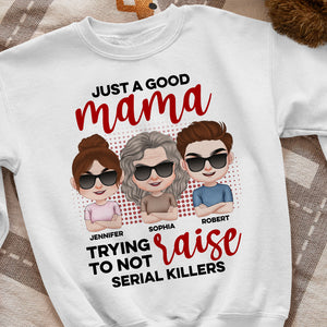Just A Good Mama Trying To Not Raise Serial Killers- Personalized Shirt- Gift For Mom- Mom Shirt - Shirts - GoDuckee