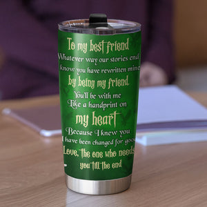 Wicked Broadway Tumbler - To My Best Friends The One Who Needs You Till The End - Tumbler Cup - GoDuckee