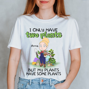 Personalized Gardening Girl Shirts, I Only Have Two Plants But My Plants Have Some Plants - Shirts - GoDuckee