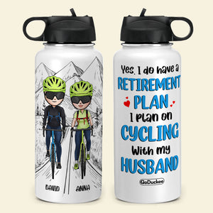 Personalized Cycling Couple Water Bottle - Have A Retirement Plan, Plan On Cycling With My Husband - Water Bottles - GoDuckee