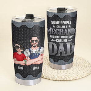 Some People Call Me A Mechanic The Most Important Call Me Dad Personalized Tumbler Cup Gift For Dad - Tumbler Cup - GoDuckee