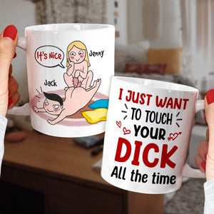 I Just Want To Touch Your Dick All The Time - Personalized Funny Couple Mug - Gift For Couple - Coffee Mug - GoDuckee