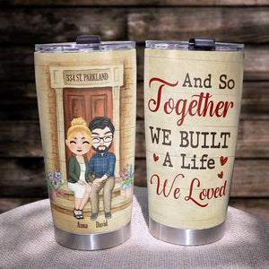 And So Together We Built A Life We Loved Personalized Couple Tumbler, Gift For Couple - Tumbler Cup - GoDuckee