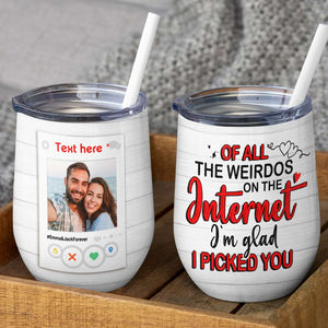 Custom Couple Photo Wine Tumbler - Of All The Weirdos On The Internet I'm Glad I Picked You - Wine Tumbler - GoDuckee