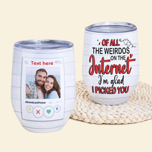 Custom Couple Photo Wine Tumbler - Of All The Weirdos On The Internet I'm Glad I Picked You - Wine Tumbler - GoDuckee
