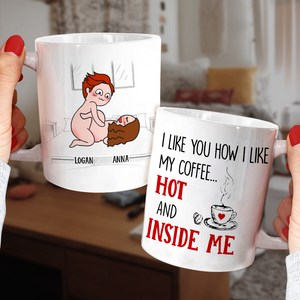 I Like You How I Like My Coffee Hot And Inside Me, Personalized Couple Mug - Gift For Couple - Coffee Mug - GoDuckee