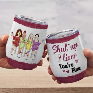 Shut Up Liver You're Fine, Besties Drinking Wine Tumbler - Wine Tumbler - GoDuckee
