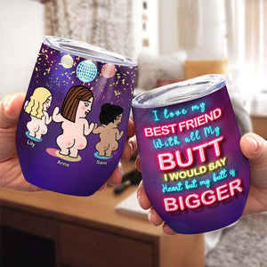 I Love My Best Friend With All My Butt, Best Friend Wine Tumbler - Wine Tumbler - GoDuckee
