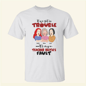 Teacher If We Get In Trouble - Personalized Shirts - Gift For Besties - Shirts - GoDuckee