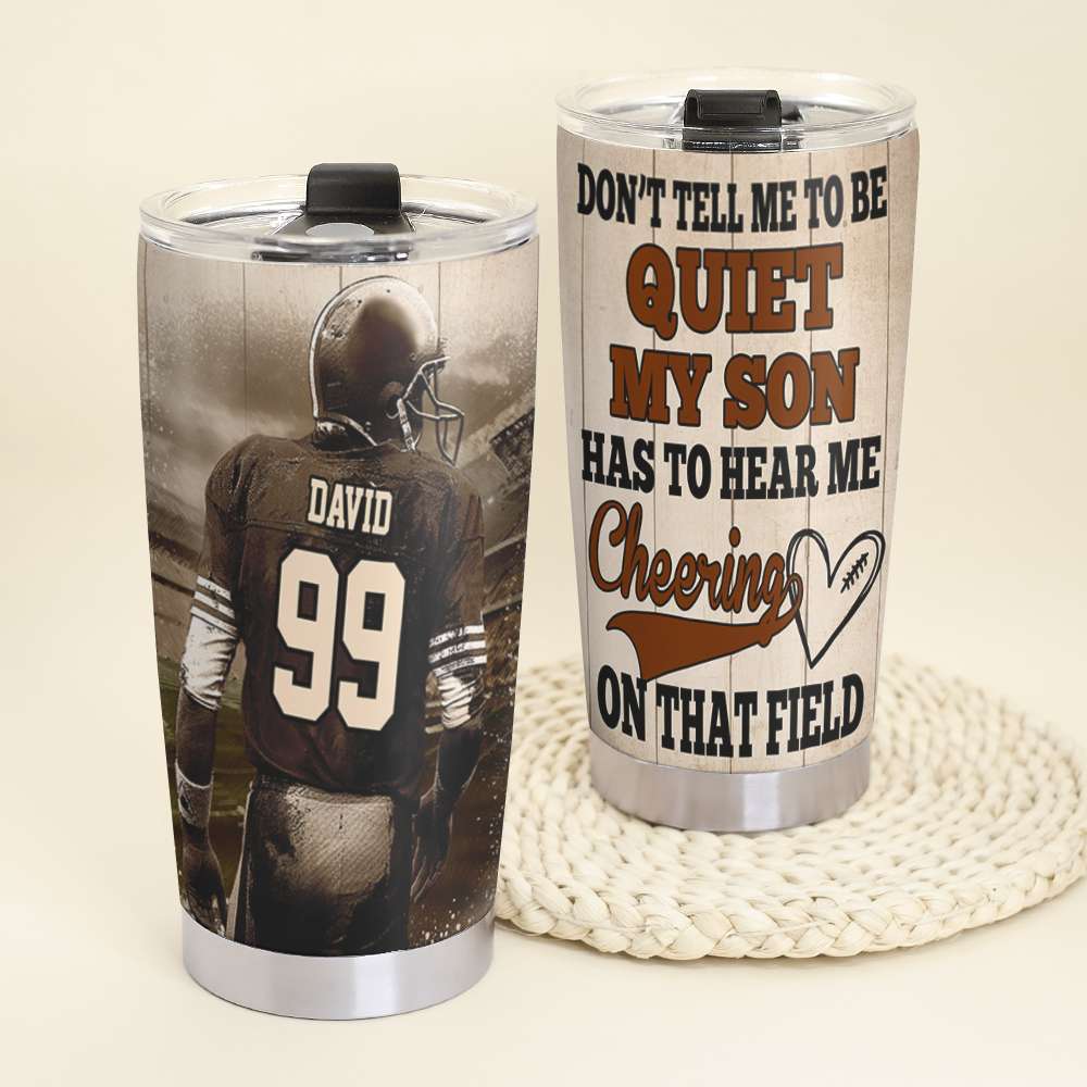 Personalized American Football Tumbler - Don't Tell Me To Be Quiet My Son Has To Hear Me Cheering - Tumbler Cup - GoDuckee