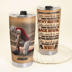 Personalized American Football Tumbler - Nobody Is Born A Warrior - Tumbler Cup - GoDuckee