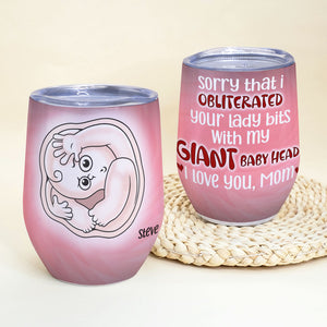 Sorry That I Obliterated Your Lady Bits With My Giant Baby Head, Personalized Wine Tumbler, Love Mom Wine Tumbler, Mother's Day, Birthday Gift For Mom - Wine Tumbler - GoDuckee