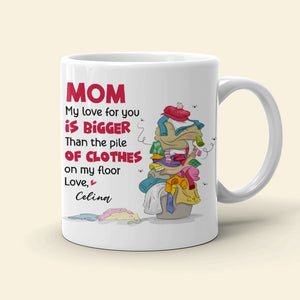 Mom My Love For You, Gift For Mom, Personalized Mug, Clothes On Floor Mug, Mother's Day Mug - Coffee Mug - GoDuckee