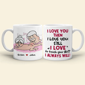 I Love You Then I Love You Still I Love To Touch Your Butt Personalized Funny Couple Mug, Gift For Couple - Coffee Mug - GoDuckee