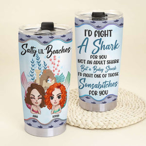 I'd Fight A Shark For You Not An Adult Shark, Salty Lil' Beaches Mermaid Best Friends Personalized Tumbler - Tumbler Cup - GoDuckee
