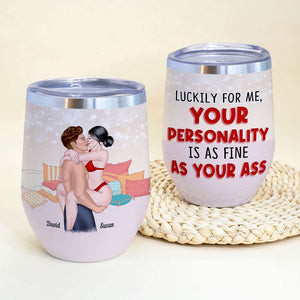 Luckily For Me Your Personality Is As Fine As Your Ass Personalized Tumbler Cup, Couple Gift - Wine Tumbler - GoDuckee