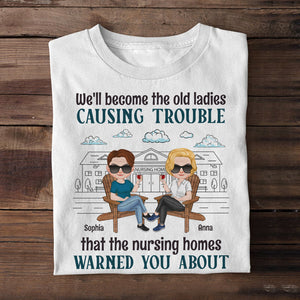 We'll Become The Old Ladies Causing Trouble - Personalized Friends Shirt - Gift For Friends - Shirts - GoDuckee