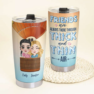 Friends Are Always There Through Thick And Thin Air, Personalized Tumbler - Tumbler Cup - GoDuckee