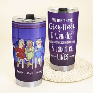We Don't Have Grey Hair & Wrinkles, Personalized Tumbler, Gift For Friends - Tumbler Cup - GoDuckee