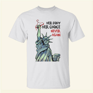 Feminist Abortion Right Her Body Her Choice Never Again - Shirts - Shirts - GoDuckee
