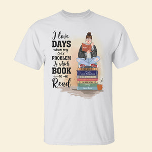 I Love Days When My Only Problem Is Which Book To Read, Personalized Shirt, Gift For Book Lover - Shirts - GoDuckee