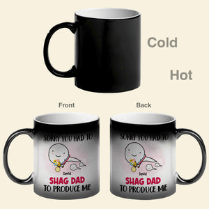 Mom, Sorry You Had To Shag Dad To Produce Me, Gift For Dad, Personalized Mug, Funny Sperm Mug - Magic Mug - GoDuckee